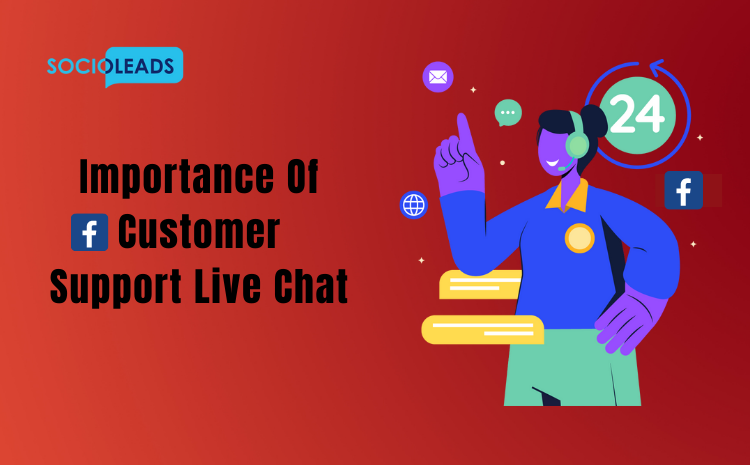 Importance Of Facebook Customer Support Live Chat